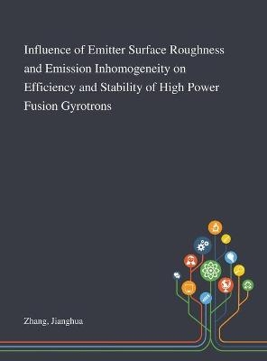 Influence of Emitter Surface Roughness and Emission Inhomogeneity on Efficiency and Stability of High Power Fusion Gyrotrons - Jianghua Zhang