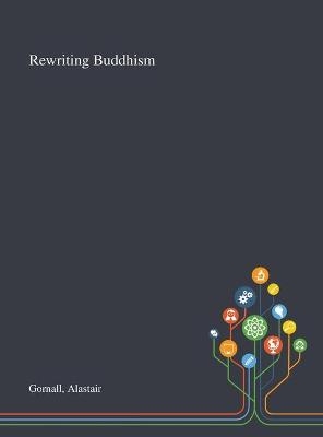 Rewriting Buddhism - Alastair Gornall