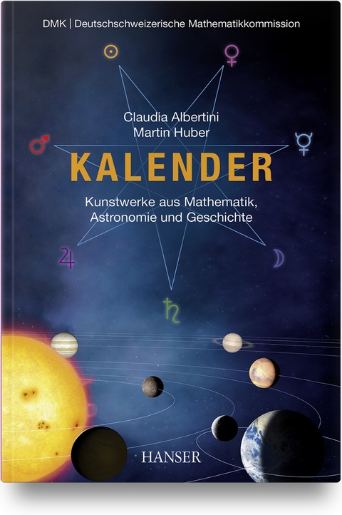 Kalender – Kunstwerke aus Mathematik, Astronomie und Geschichte - Claudia Albertini, Martin Huber