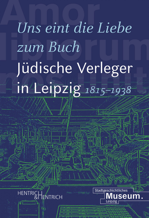 „Uns eint die Liebe zum Buch“. Jüdische Verleger in Leipzig (1815–1938) - 