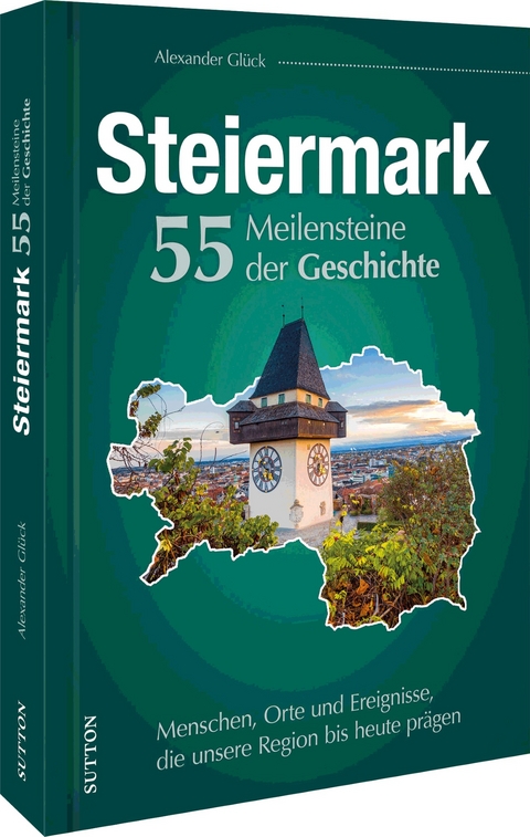 Die Steiermark. 55 Meilensteine der Geschichte - Alexander Glück