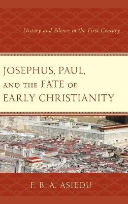 Josephus, Paul, and the Fate of Early Christianity - F. B. A. Asiedu