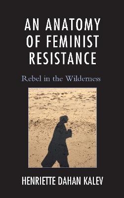 An Anatomy of Feminist Resistance - Henriette Dahan Kalev