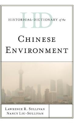 Historical Dictionary of the Chinese Environment - Lawrence R. Sullivan, Nancy Y. Liu-Sullivan