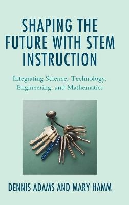 Shaping the Future with STEM Instruction - Dennis Adams, Mary Hamm