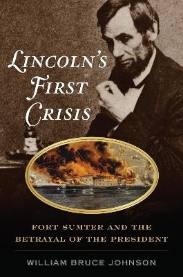 Lincoln’s First Crisis - William Bruce Johnson