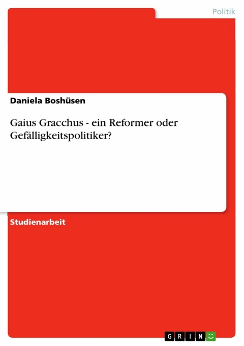 Gaius Gracchus - ein Reformer oder Gefälligkeitspolitiker? -  Daniela Boshüsen