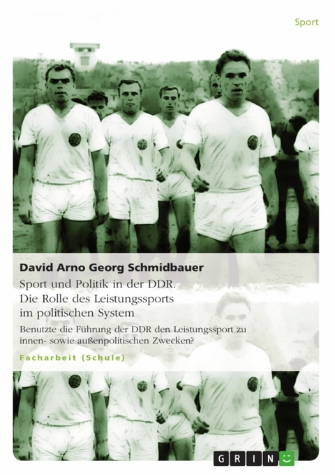 Sport und Politik in der DDR. Die Rolle des Leistungssports im politischen System - David Arno Georg Schmidbauer, Franz Johannes Reimann