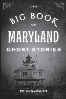 The Big Book of Maryland Ghost Stories - Ed Okonowicz