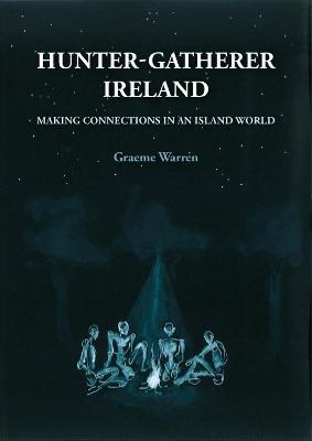 Hunter-Gatherer Ireland - Graeme Warren