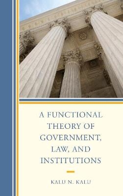 A Functional Theory of Government, Law, and Institutions - Kalu N. Kalu