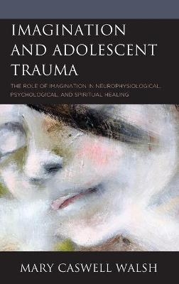 Imagination and Adolescent Trauma - Mary Caswell Walsh