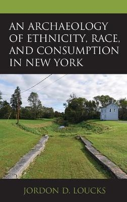 An Archaeology of Ethnicity, Race, and Consumption in New York - Jordon D. Loucks