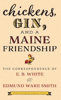 Chickens, Gin, and a Maine Friendship - E.B. White, Edmund Ware Smith