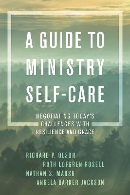 A Guide to Ministry Self-Care - Richard P. Olson, Ruth Lofgren Rosell, Nathan S. Marsh, Angela Barker Jackson