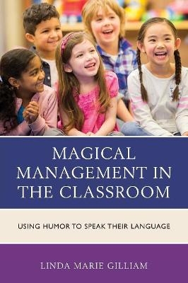 Magical Management in the Classroom - Linda Marie Gilliam