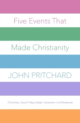 Five Events That Made Christianity - John Pritchard
