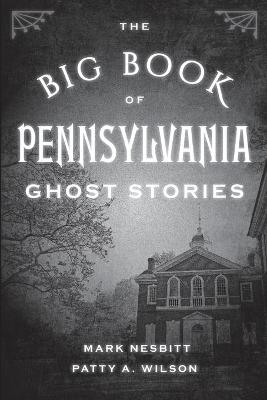 The Big Book of Pennsylvania Ghost Stories - Mark Nesbitt, Patty A. Wilson