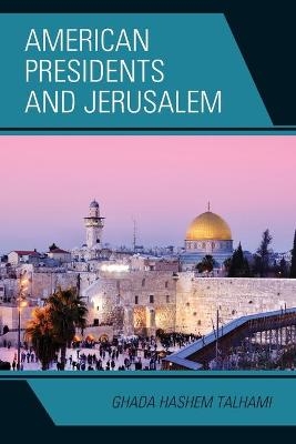 American Presidents and Jerusalem - Ghada Hashem Talhami