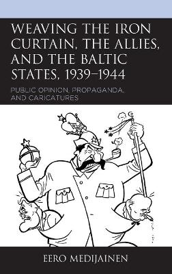 Weaving the Iron Curtain, the Allies, and the Baltic States, 1939–1944 - Eero Medijainen