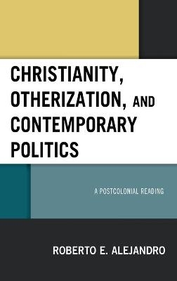 Christianity, Otherization, and Contemporary Politics - Roberto E. Alejandro
