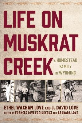 Life on Muskrat Creek - Ethel Waxham Love, J. David Love