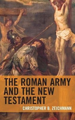 The Roman Army and the New Testament - Christopher B. Zeichmann