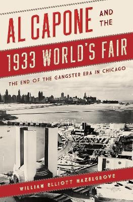 Al Capone and the 1933 World's Fair - William Elliott Hazelgrove