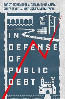 In Defense of Public Debt - Barry Eichengreen, Asmaa El-Ganainy, Rui Esteves, Kris James Mitchener