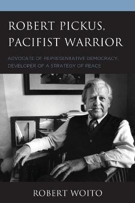 Robert Pickus, Pacifist Warrior - Robert Woito