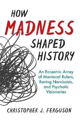 How Madness Shaped History - Christopher Ferguson