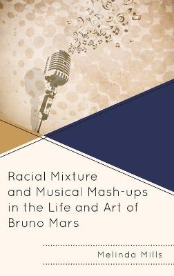 Racial Mixture and Musical Mash-ups in the Life and Art of Bruno Mars - Melinda A. Mills