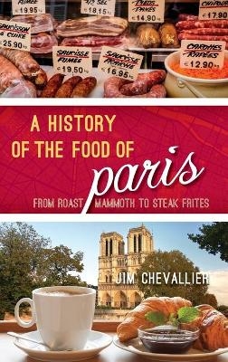 A History of the Food of Paris - Jim Chevallier