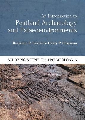 An Introduction to Peatland Archaeology and Palaeoenvironments - Benjamin R. Gearey, Henry P. Chapman