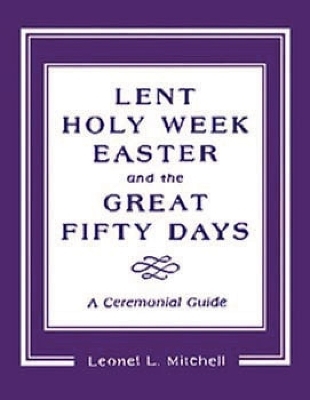 Lent, Holy Week, Easter and the Great Fifty Days - Leonel L. Mitchell