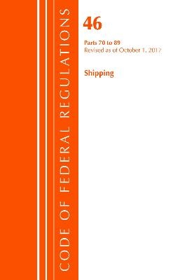 Code of Federal Regulations, Title 46 Shipping 70-89, Revised as of October 1, 2017 -  Office of The Federal Register (U.S.)