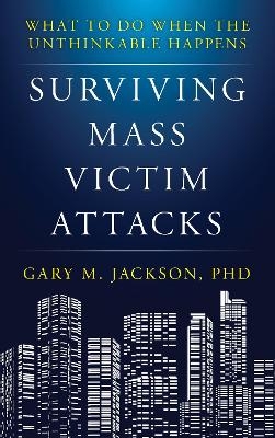 Surviving Mass Victim Attacks - Gary M. Jackson