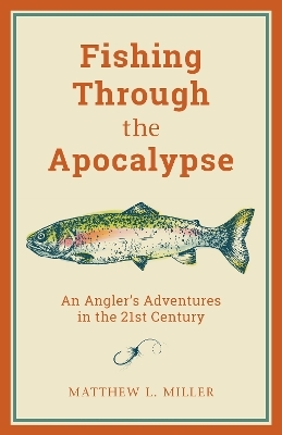 Fishing Through the Apocalypse - Matthew L. Miller