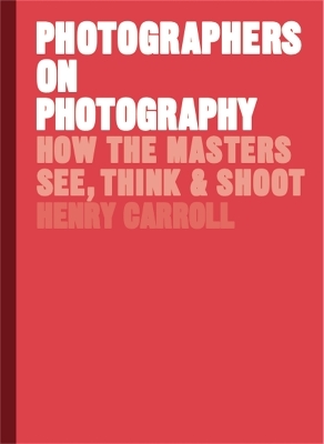 Photographers on Photography - Henry Carroll