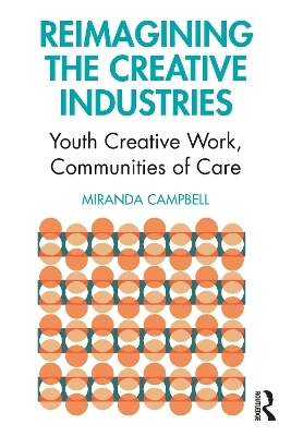 Reimagining the Creative Industries - Miranda Campbell