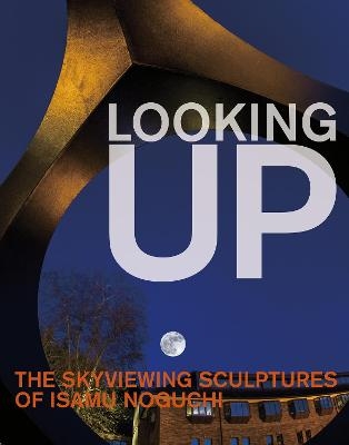 Looking Up: The Skyviewing Sculptures of Isamu Noguchi - 