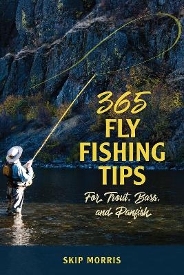 365 Fly Fishing Tips for Trout, Bass, and Panfish - Skip Morris