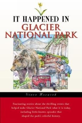 It Happened in Glacier National Park - Vince Moravek