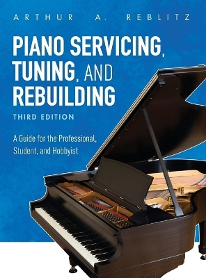 Piano Servicing, Tuning, and Rebuilding - Arthur A. Reblitz