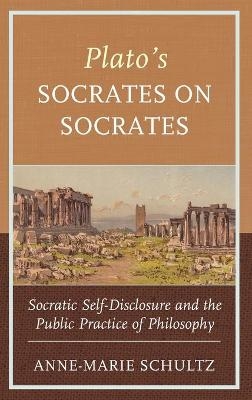 Plato's Socrates on Socrates - Anne-Marie Schultz