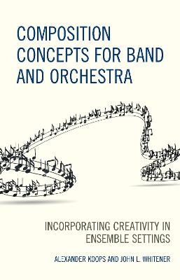 Composition Concepts for Band and Orchestra - Alexander Koops, John L. Whitener