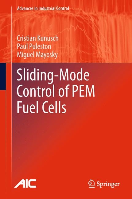 Sliding-Mode Control of PEM Fuel Cells -  Cristian Kunusch,  Miguel Mayosky,  Paul Puleston