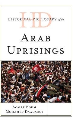 Historical Dictionary of the Arab Uprisings - Aomar Boum, Mohamed Daadaoui