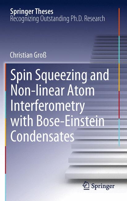 Spin Squeezing and Non-linear Atom Interferometry with Bose-Einstein Condensates - Christian Groß