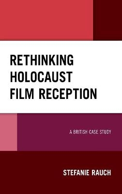 Rethinking Holocaust Film Reception - Stefanie Rauch